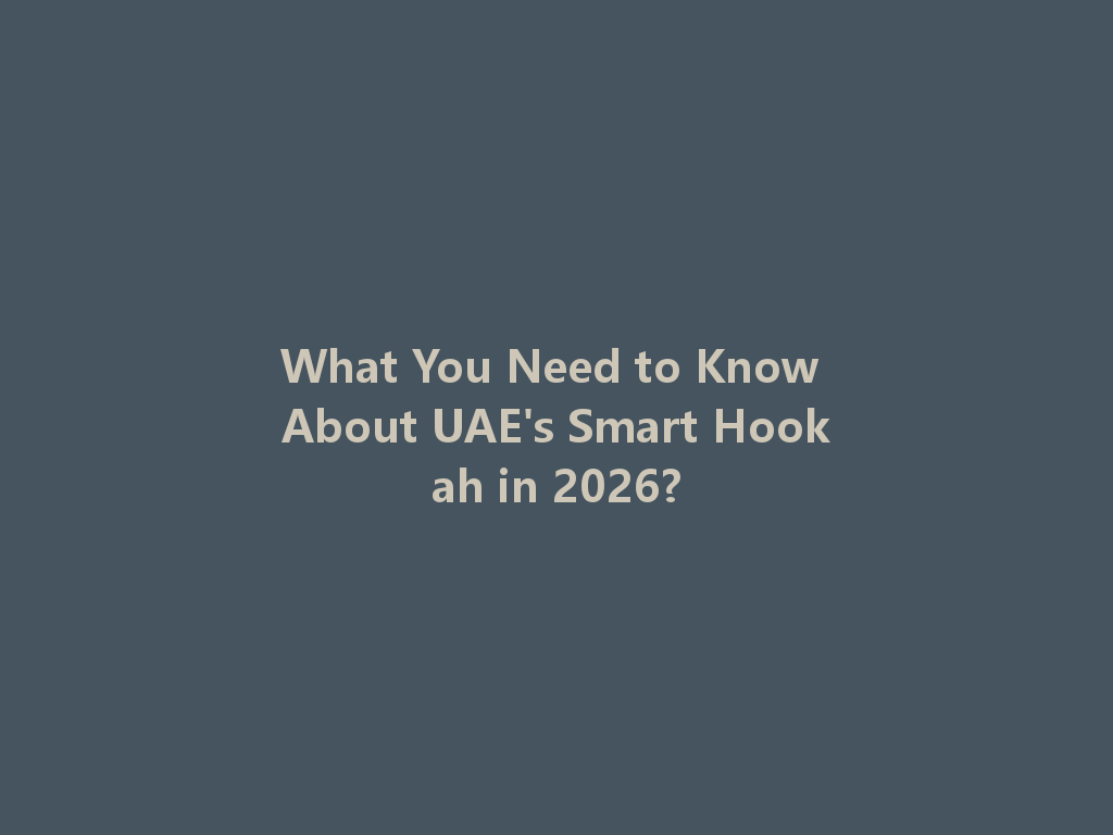 What You Need to Know About UAE's Smart Hookah in 2026? 一