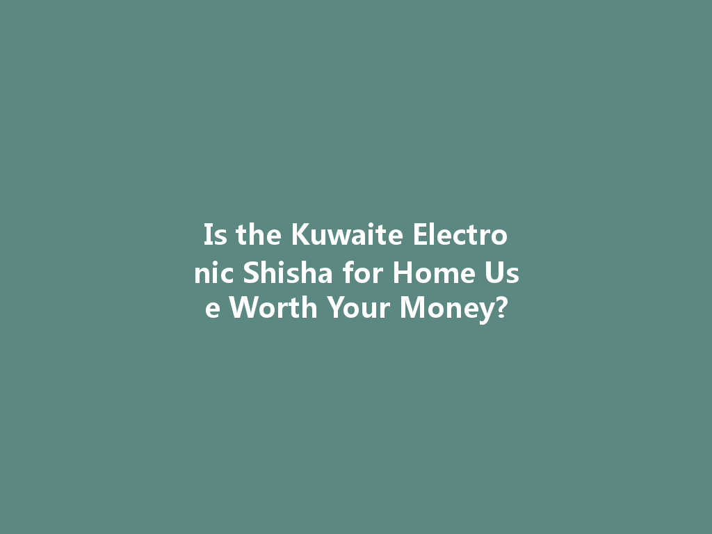 Is the Kuwaite Electronic Shisha for Home Use Worth Your Money? 一