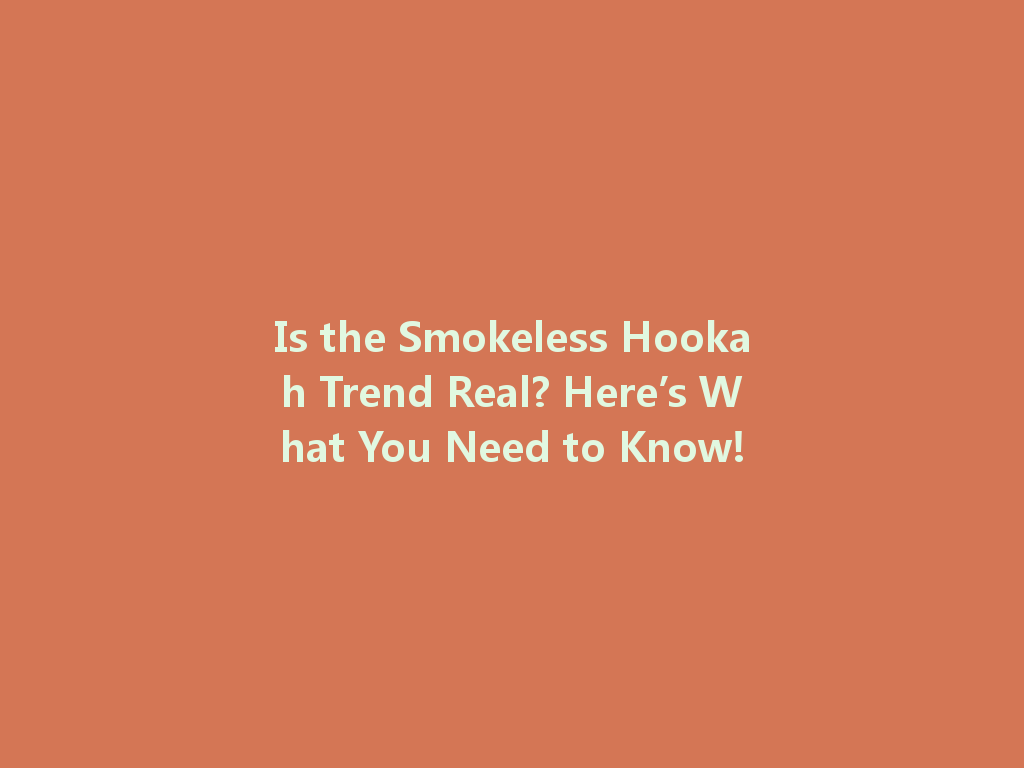 Is the Smokeless Hookah Trend Real? Here’s What You Need to Know! 一