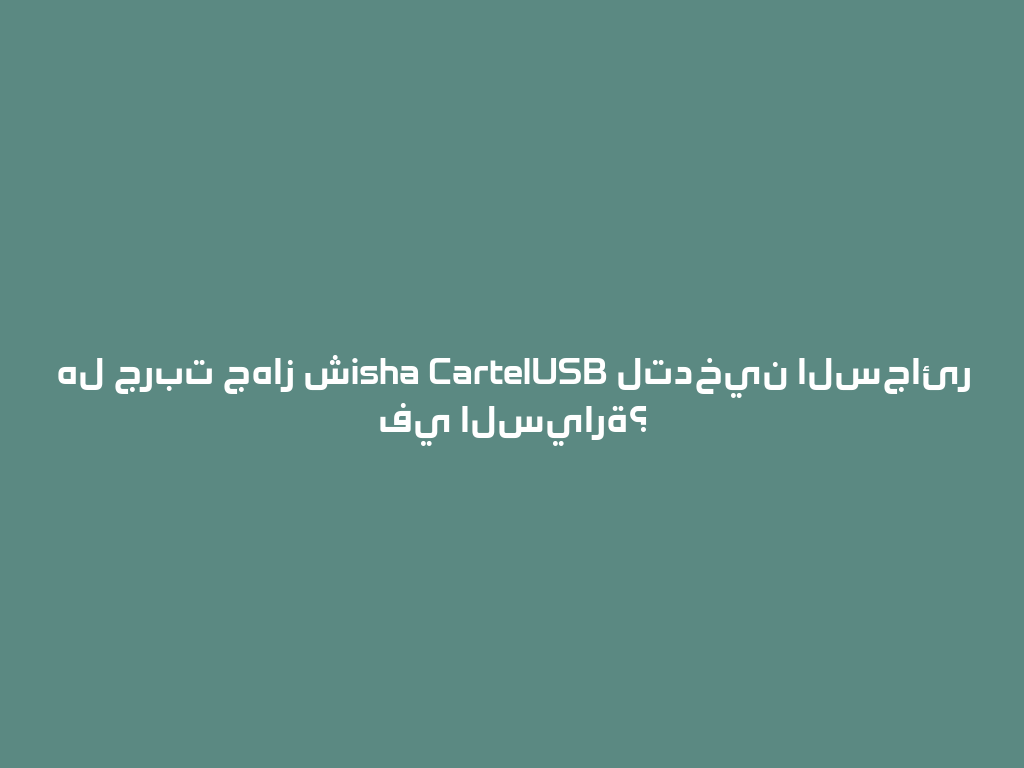 هل جربت جهاز شisha CartelUSB لتدخين السجائر في السيارة؟ 一
