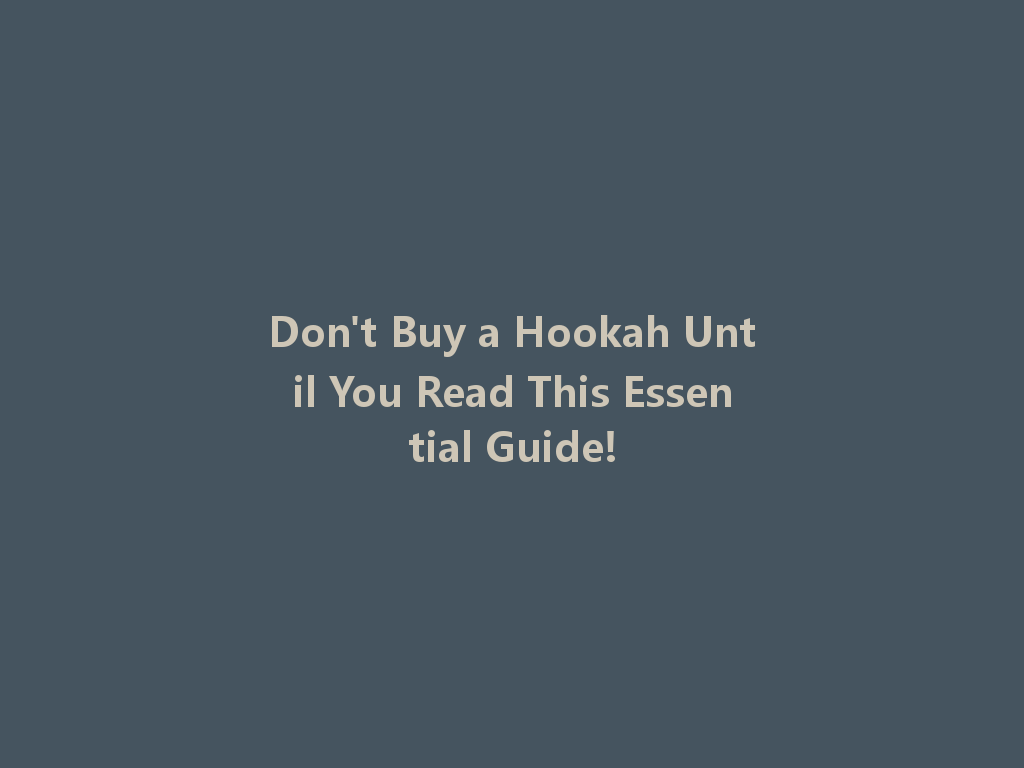 Don't Buy a Hookah Until You Read This Essential Guide! 一