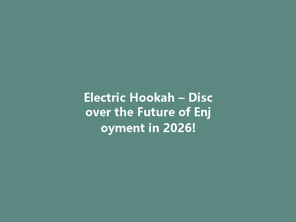Electric Hookah – Discover the Future of Enjoyment in 2026! 一