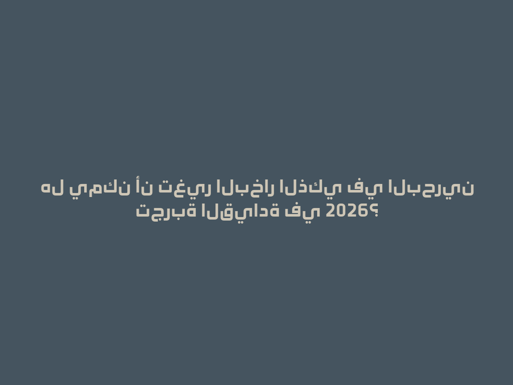 هل يمكن أن تغير البخار الذكي في البحرين تجربة القيادة في 2026؟ 一