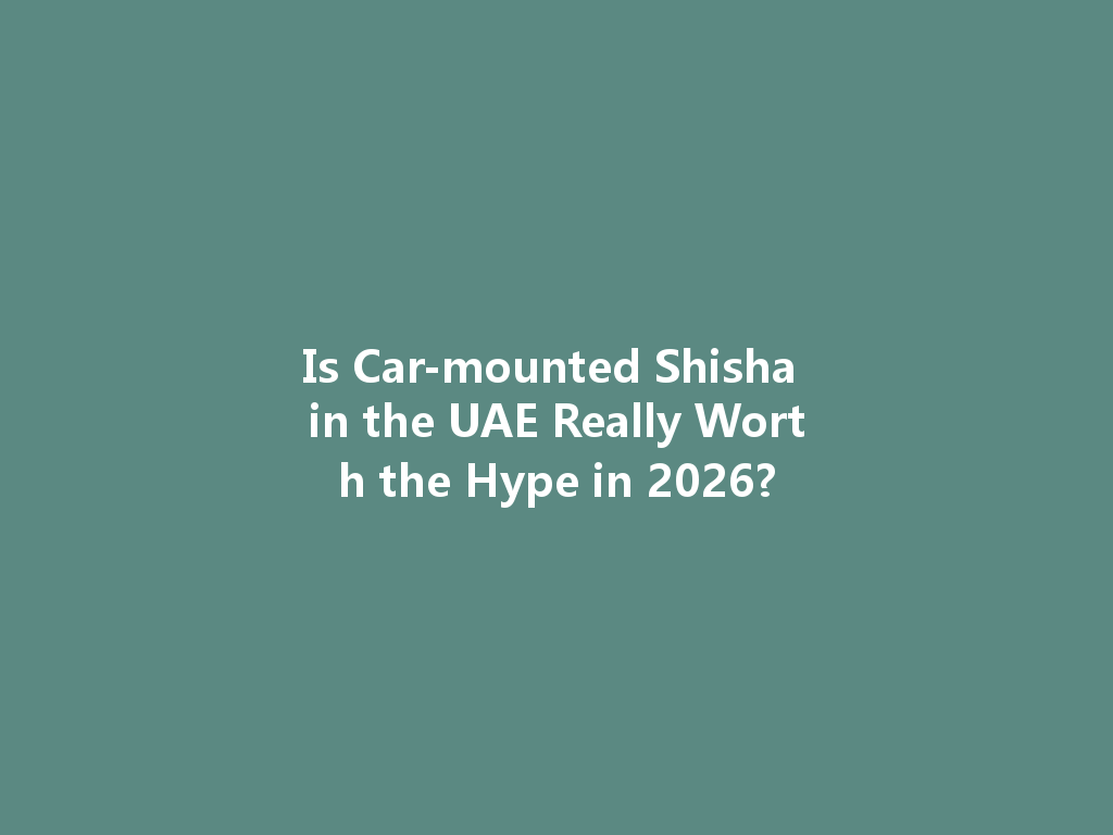 Is Car-mounted Shisha in the UAE Really Worth the Hype in 2026? 一
