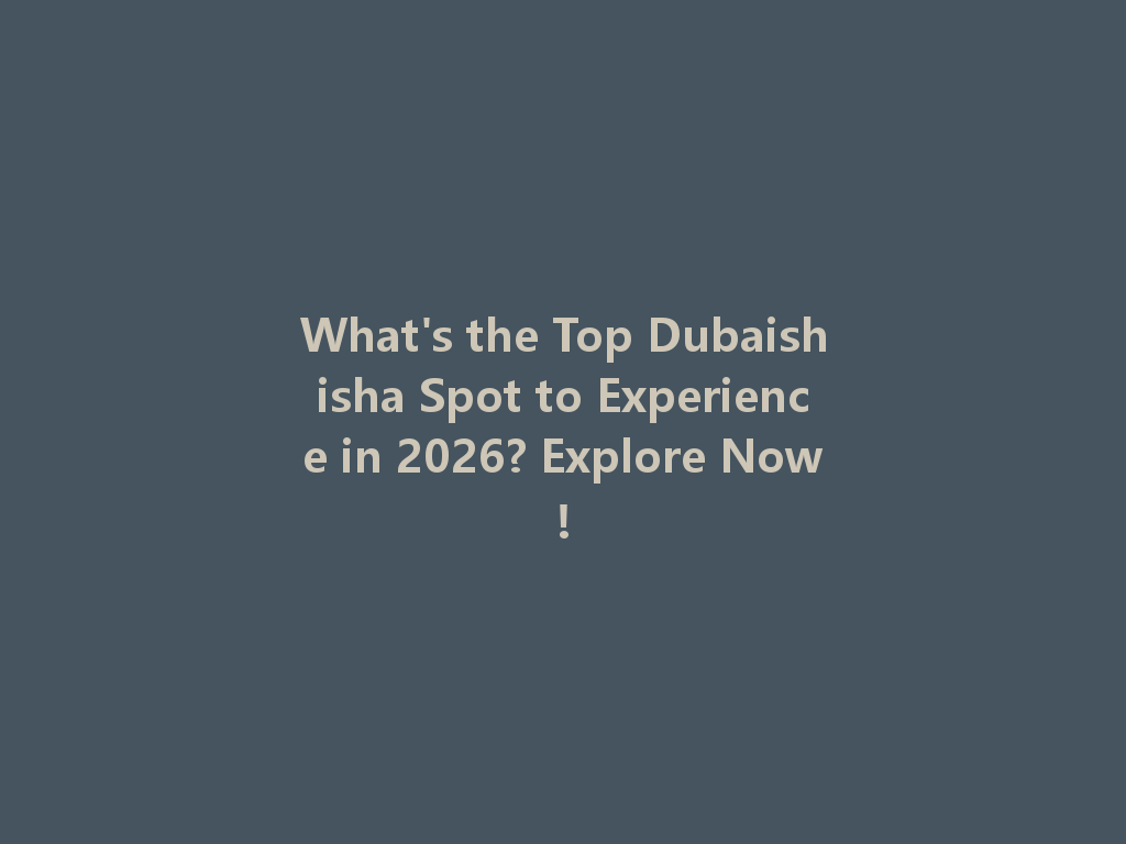 What's the Top Dubaishisha Spot to Experience in 2026? Explore Now! 一
