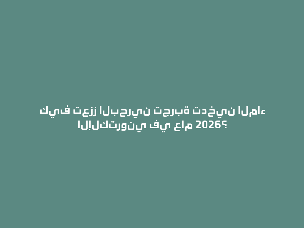 كيف تعزز البحرين تجربة تدخين الماء الإلكتروني في عام 2026؟ 一