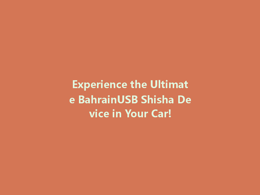 Experience the Ultimate BahrainUSB Shisha Device in Your Car! 一