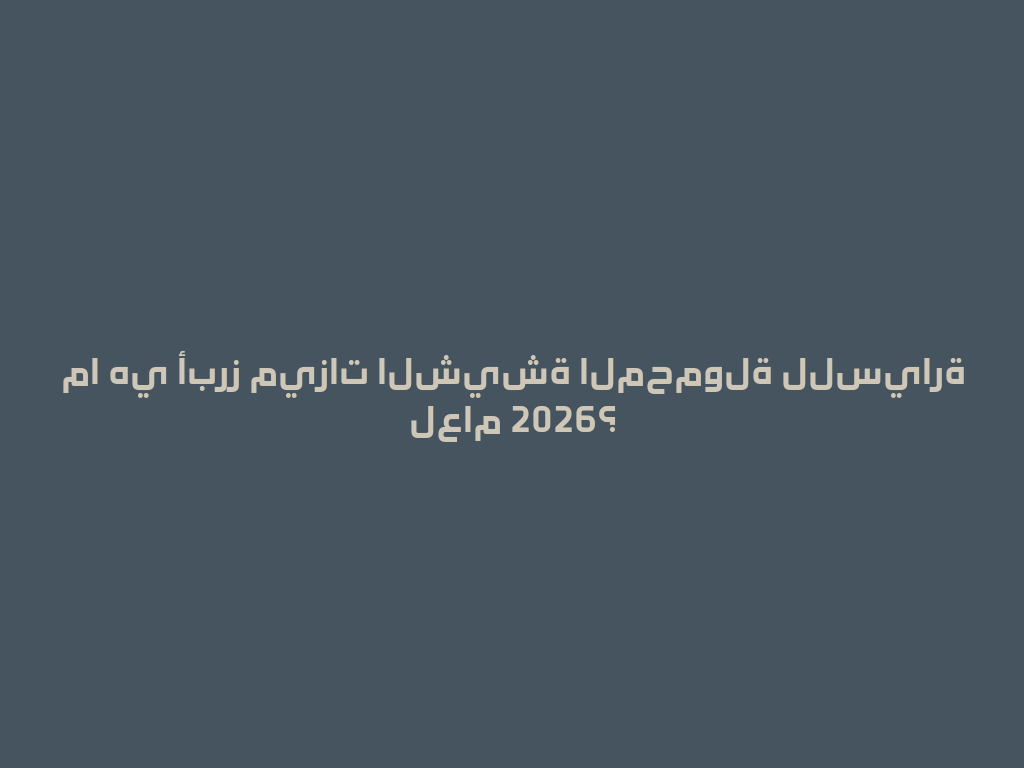 ما هي أبرز ميزات الشيشة المحمولة للسيارة لعام 2026؟ 一