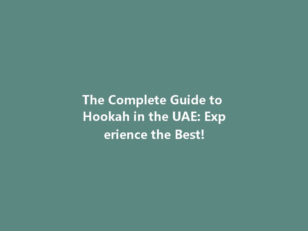 The Complete Guide to Hookah in the UAE: Experience the Best! 一