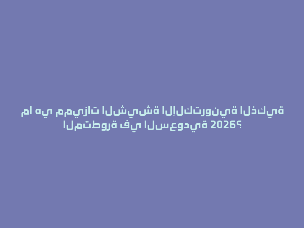 ما هي مميزات الشيشة الإلكترونية الذكية المتطورة في السعودية 2026؟ 一