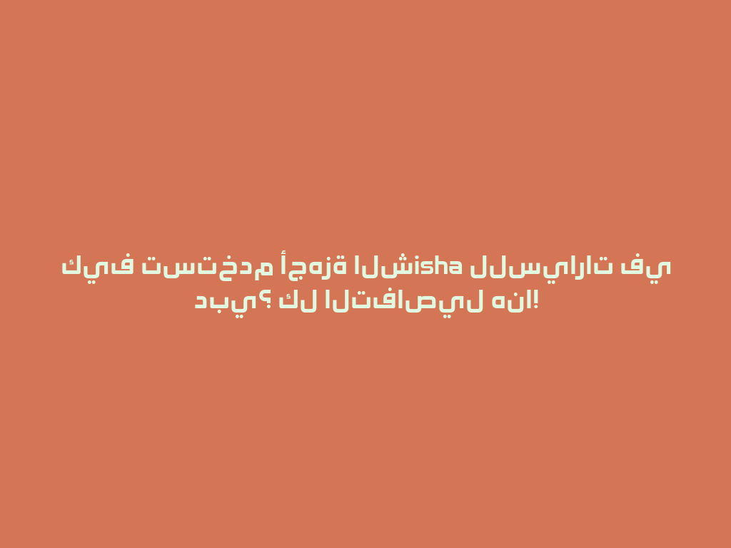 كيف تستخدم أجهزة الشisha للسيارات في دبي؟ كل التفاصيل هنا! 一