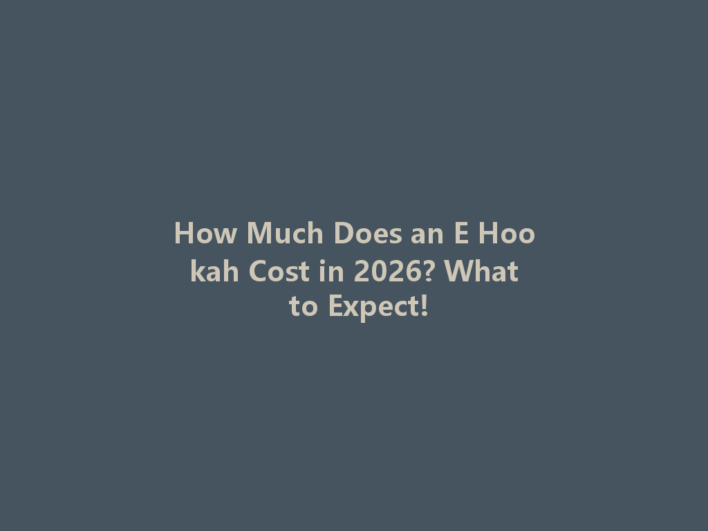 How Much Does an E Hookah Cost in 2026? What to Expect! 一