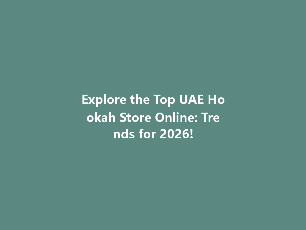 Explore the Top UAE Hookah Store Online: Trends for 2026! 一