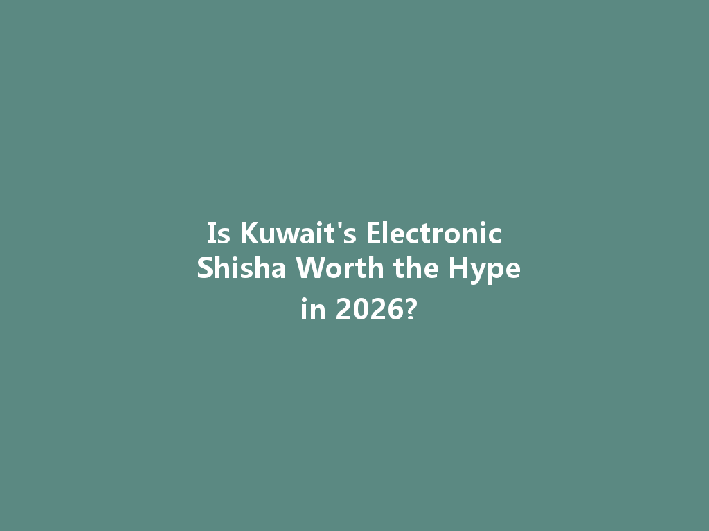Is Kuwait's Electronic Shisha Worth the Hype in 2026? 一