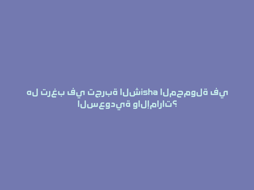 هل ترغب في تجربة الشisha المحمولة في السعودية والإمارات؟ 一