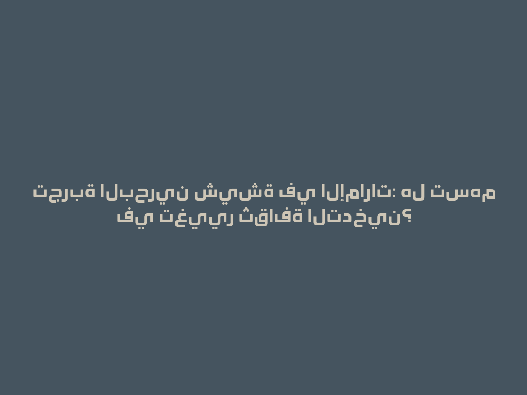 تجربة البحرين شيشة في الإمارات: هل تسهم في تغيير ثقافة التدخين؟ 一
