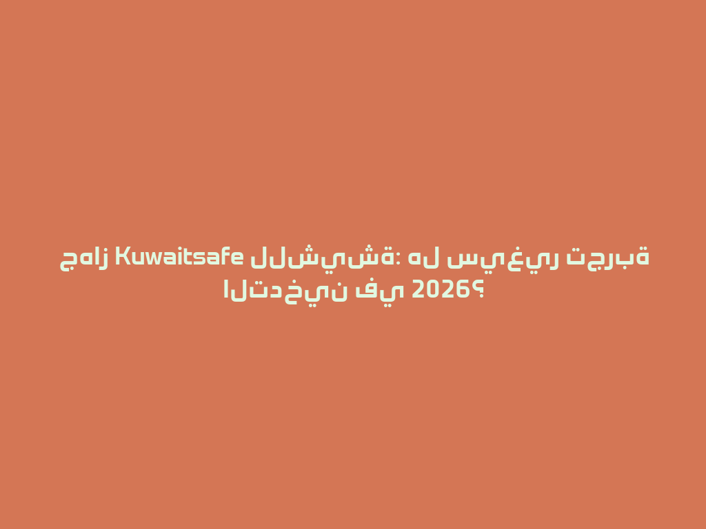 جهاز Kuwaitsafe للشيشة: هل سيغير تجربة التدخين في 2026؟ 一