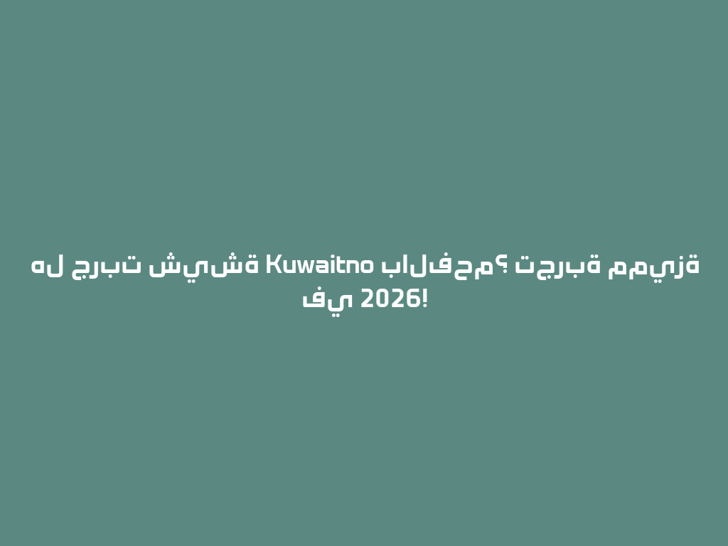 هل جربت شيشة Kuwaitno بالفحم؟ تجربة مميزة في 2026! 一