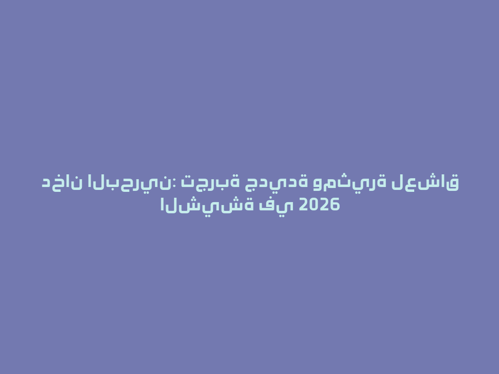 دخان البحرين: تجربة جديدة ومثيرة لعشاق الشيشة في 2026 一