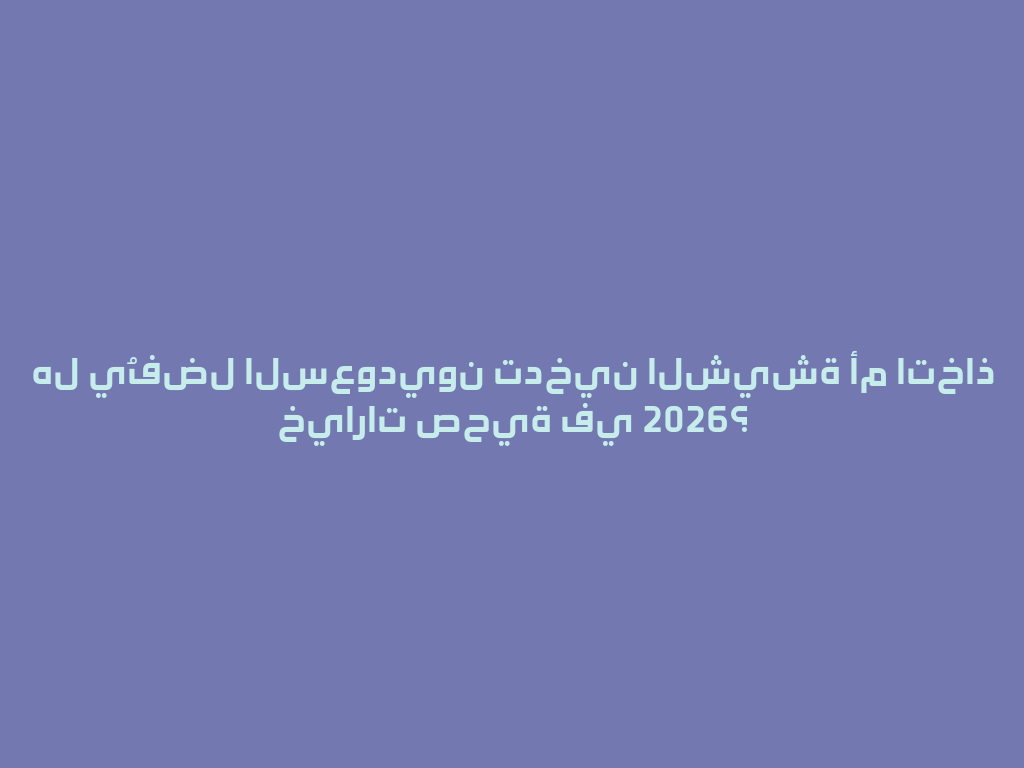 هل يُفضل السعوديون تدخين الشيشة أم اتخاذ خيارات صحية في 2026؟ 一