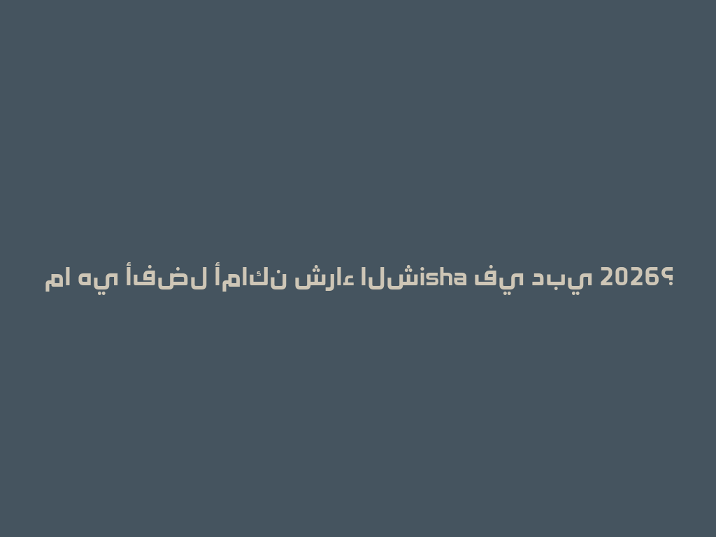 ما هي أفضل أماكن شراء الشisha في دبي 2026؟ 一