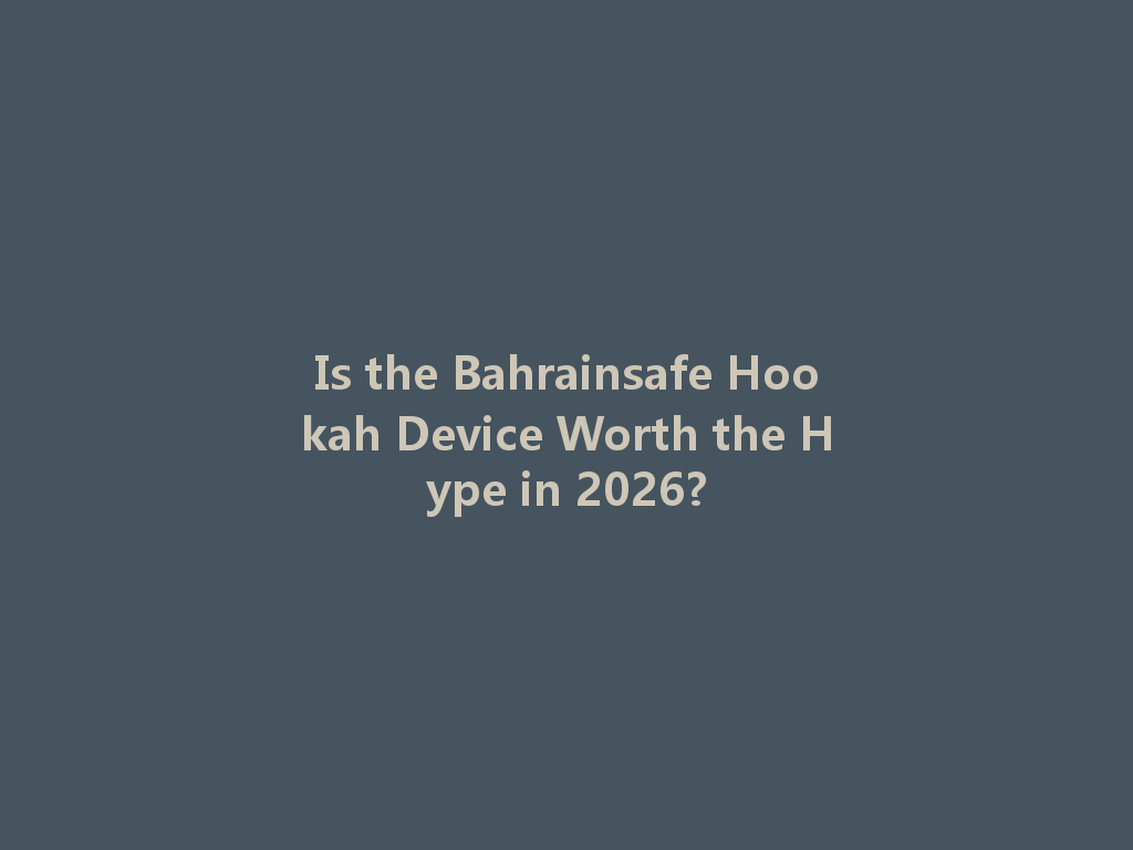 Is the Bahrainsafe Hookah Device Worth the Hype in 2026? 一