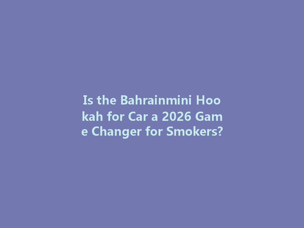 Is the Bahrainmini Hookah for Car a 2026 Game Changer for Smokers? 一