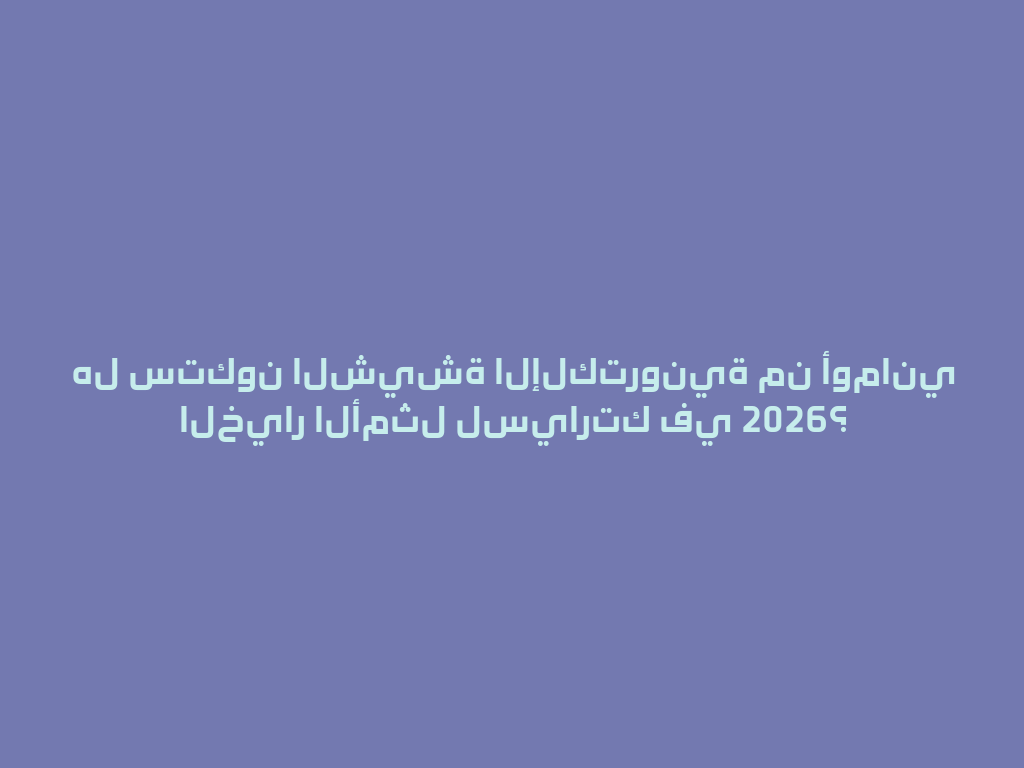 هل ستكون الشيشة الإلكترونية من أوماني الخيار الأمثل لسيارتك في 2026؟ 一