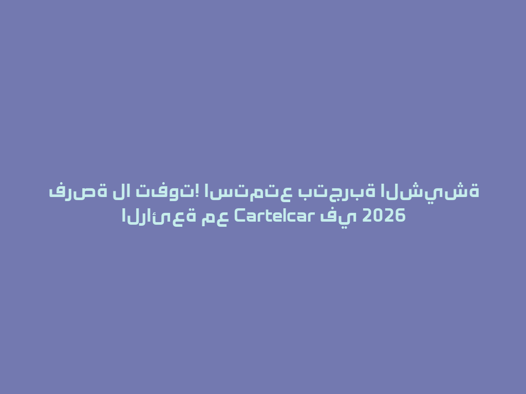 فرصة لا تفوت! استمتع بتجربة الشيشة الرائعة مع Cartelcar في 2026 一