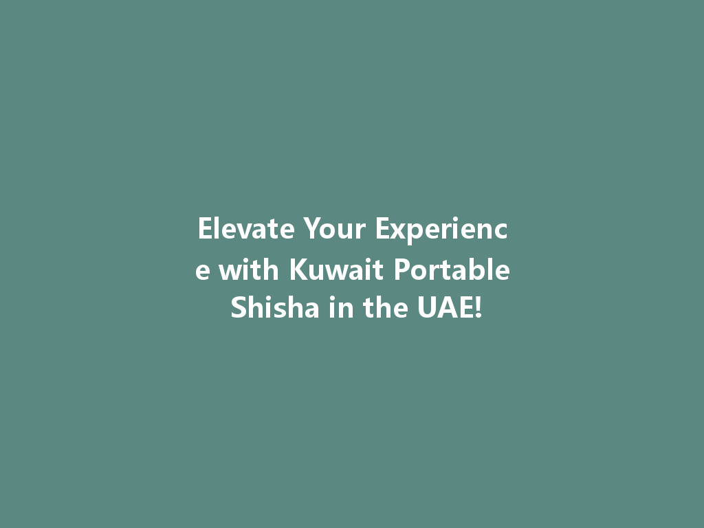 Elevate Your Experience with Kuwait Portable Shisha in the UAE! 一
