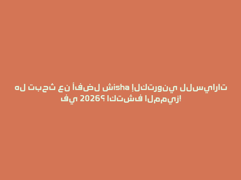 هل تبحث عن أفضل شisha إلكتروني للسيارات في 2026؟ اكتشف المميز! 一