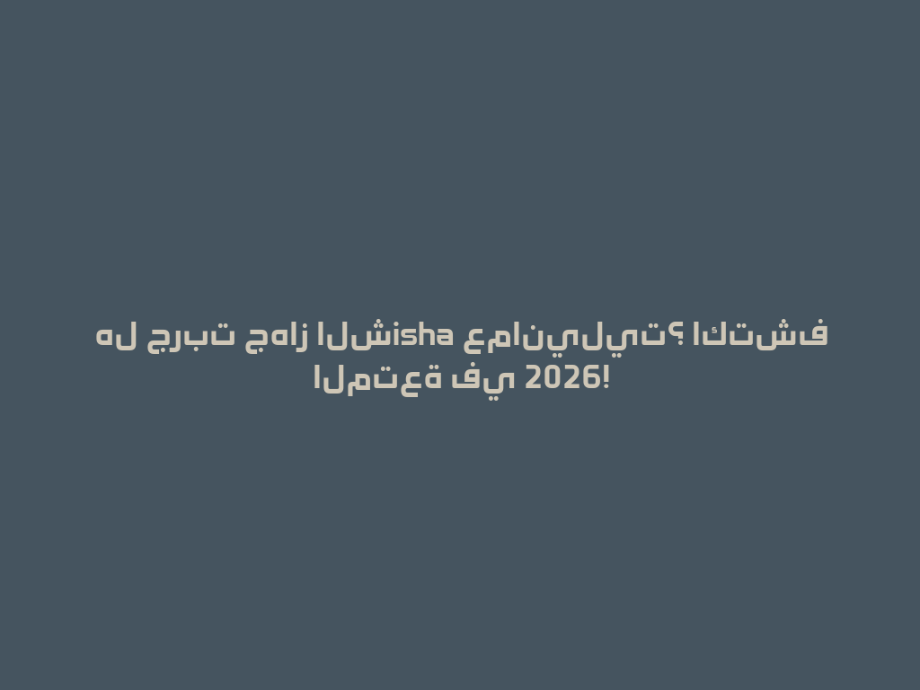هل جربت جهاز الشisha عمانيليت؟ اكتشف المتعة في 2026! 一