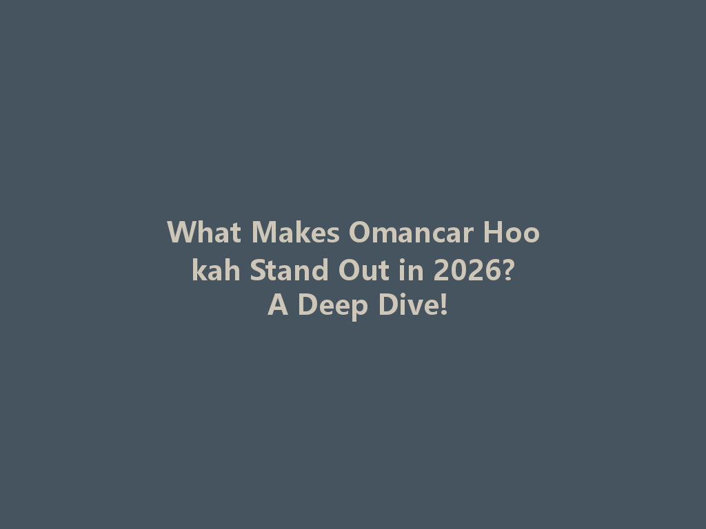 What Makes Omancar Hookah Stand Out in 2026? A Deep Dive! 一