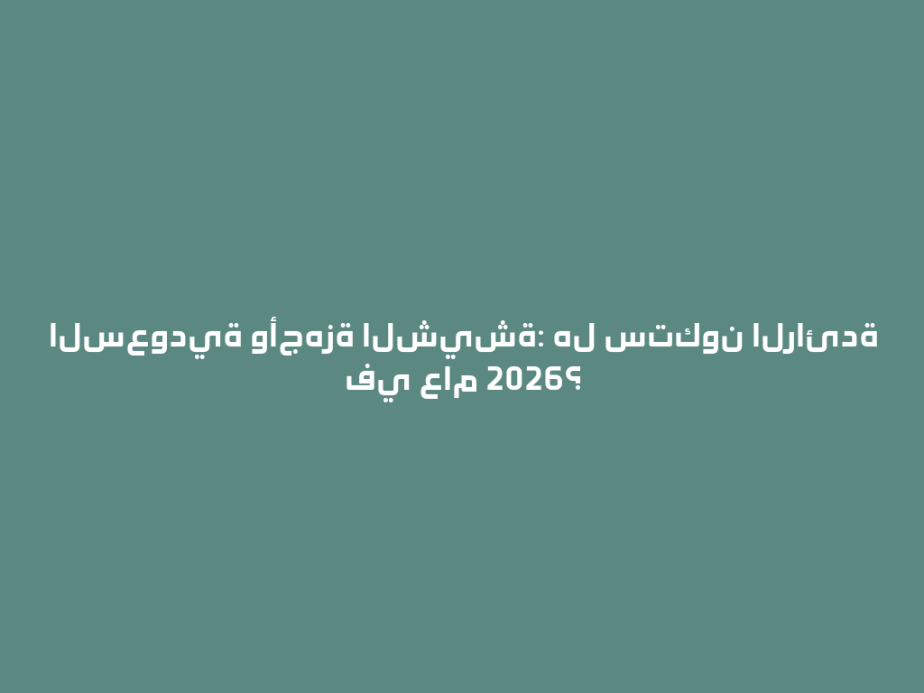 السعودية وأجهزة الشيشة: هل ستكون الرائدة في عام 2026؟ 一