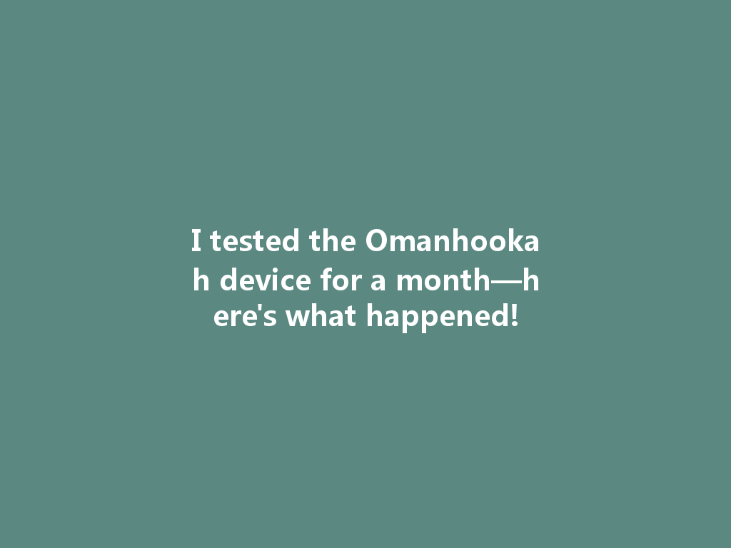 I tested the Omanhookah device for a month—here's what happened! 一