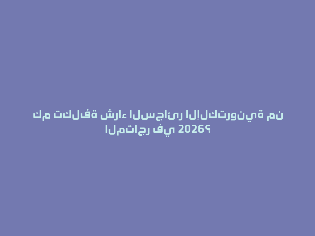 كم تكلفة شراء السجائر الإلكترونية من المتاجر في 2026؟ 一