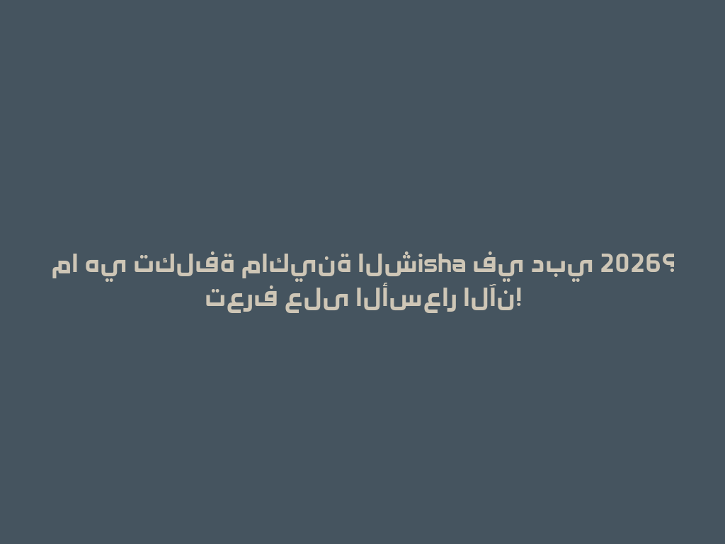 ما هي تكلفة ماكينة الشisha في دبي 2026؟ تعرف على الأسعار الآن! 一
