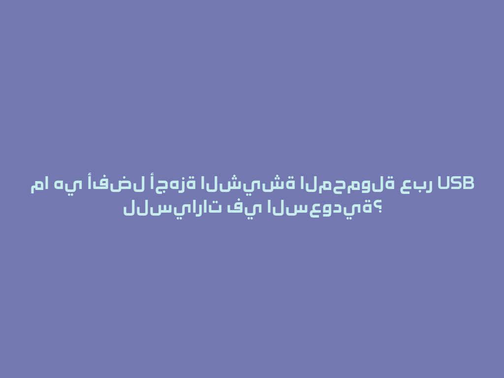 ما هي أفضل أجهزة الشيشة المحمولة عبر USB للسيارات في السعودية؟ 一