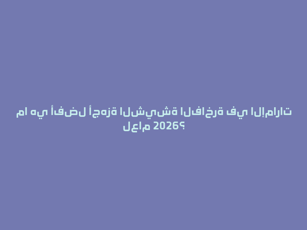 ما هي أفضل أجهزة الشيشة الفاخرة في الإمارات لعام 2026؟ 一