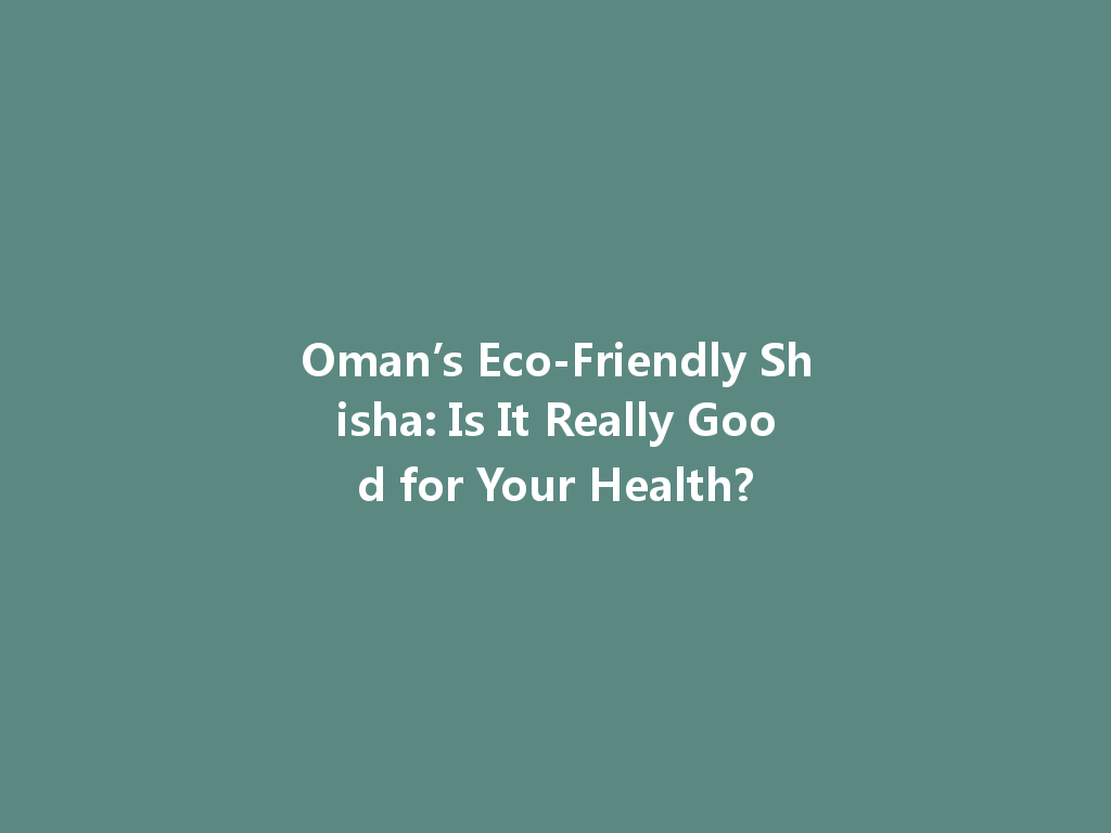 Oman’s Eco-Friendly Shisha: Is It Really Good for Your Health? 一