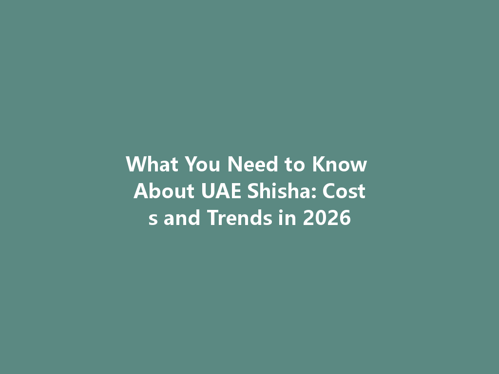 What You Need to Know About UAE Shisha: Costs and Trends in 2026 一