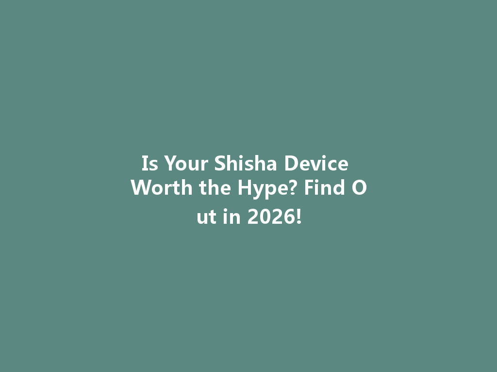 Is Your Shisha Device Worth the Hype? Find Out in 2026! 一