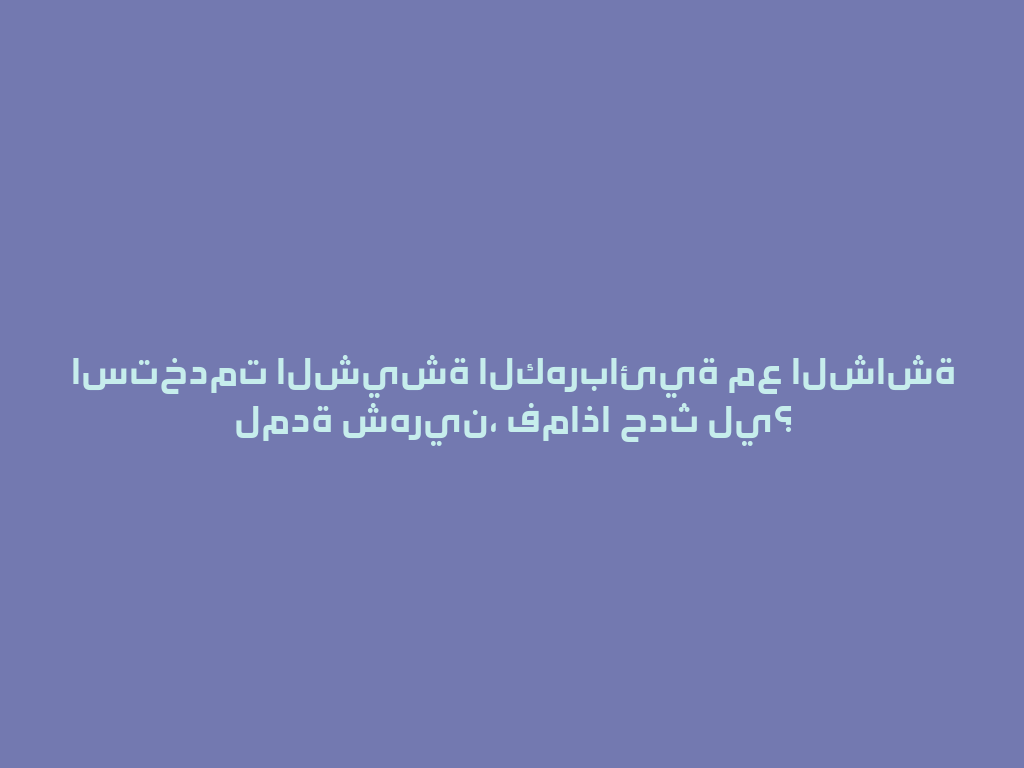 استخدمت الشيشة الكهربائية مع الشاشة لمدة شهرين، فماذا حدث لي؟ 一