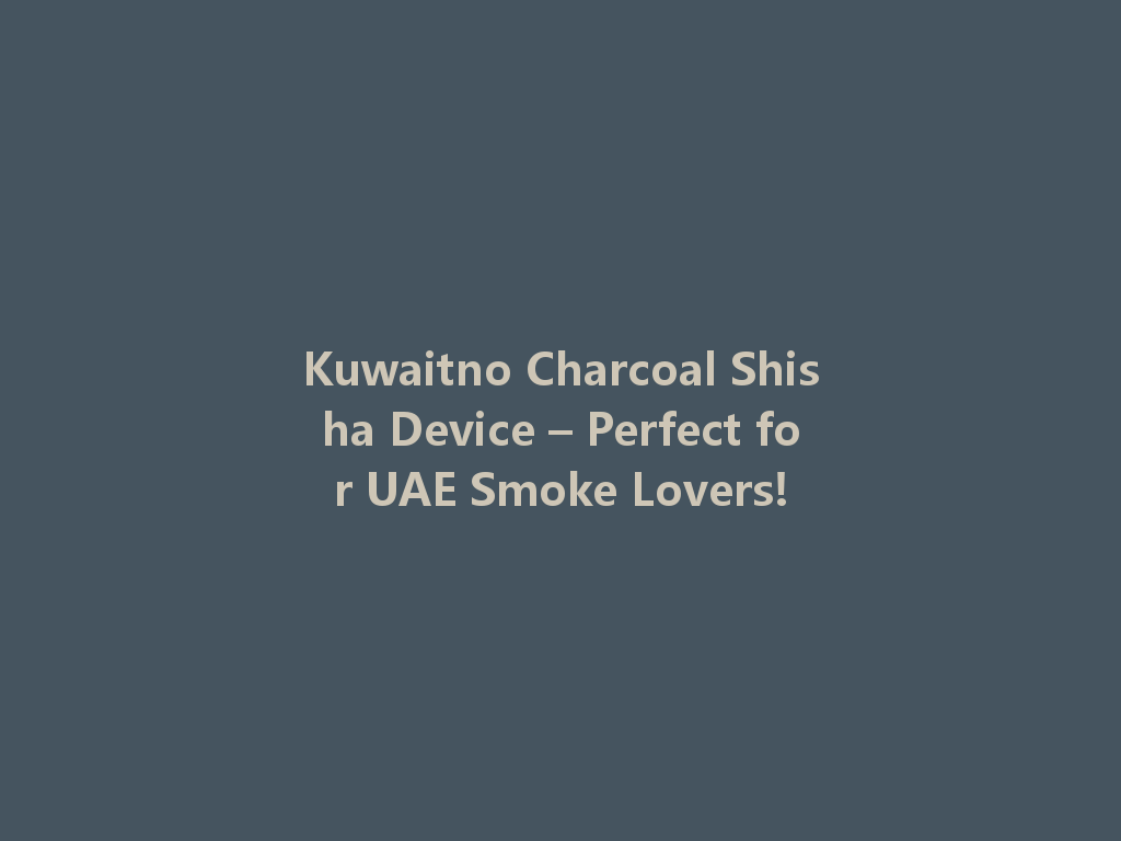Kuwaitno Charcoal Shisha Device – Perfect for UAE Smoke Lovers! 一