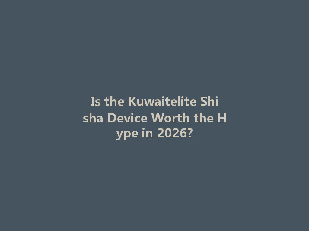 Is the Kuwaitelite Shisha Device Worth the Hype in 2026? 一