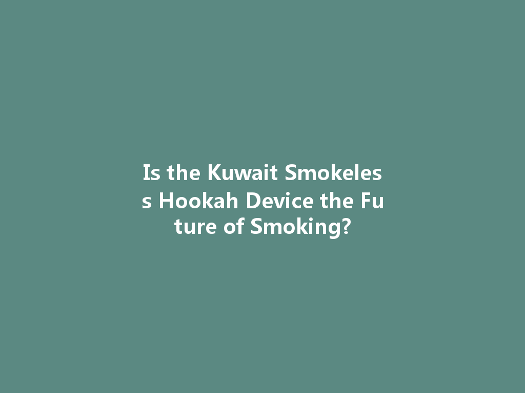Is the Kuwait Smokeless Hookah Device the Future of Smoking? 一