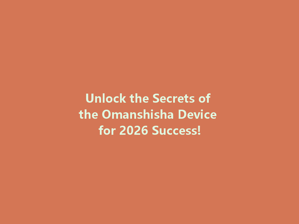 Unlock the Secrets of the Omanshisha Device for 2026 Success! 一