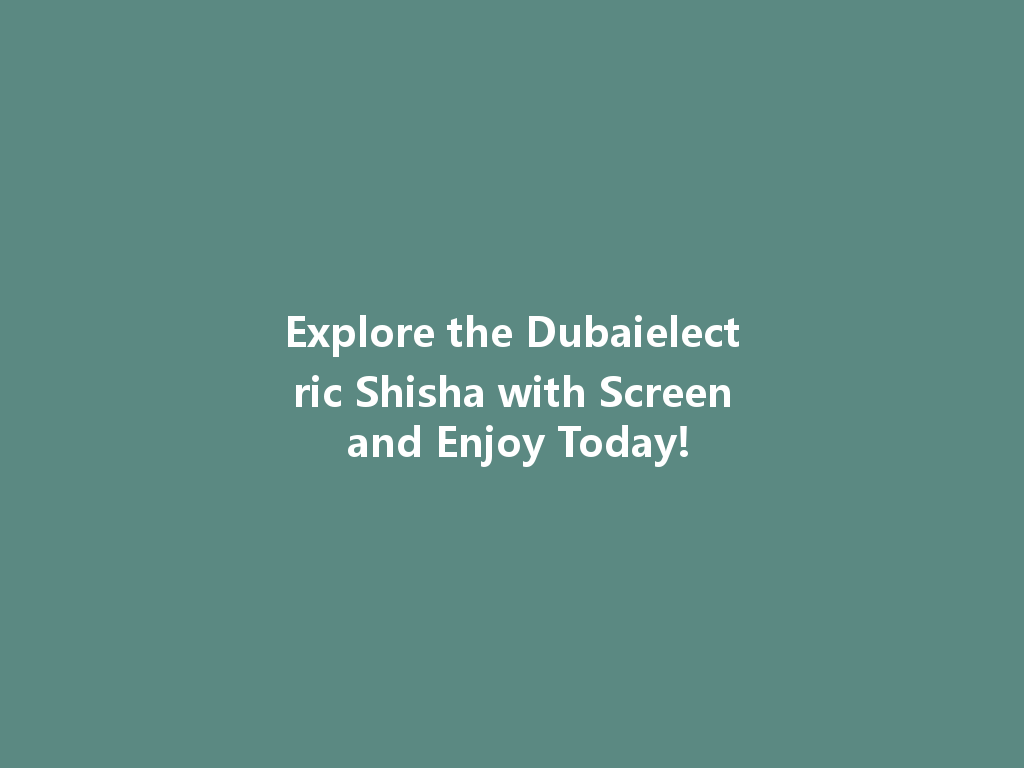 Explore the Dubaielectric Shisha with Screen and Enjoy Today! 一
