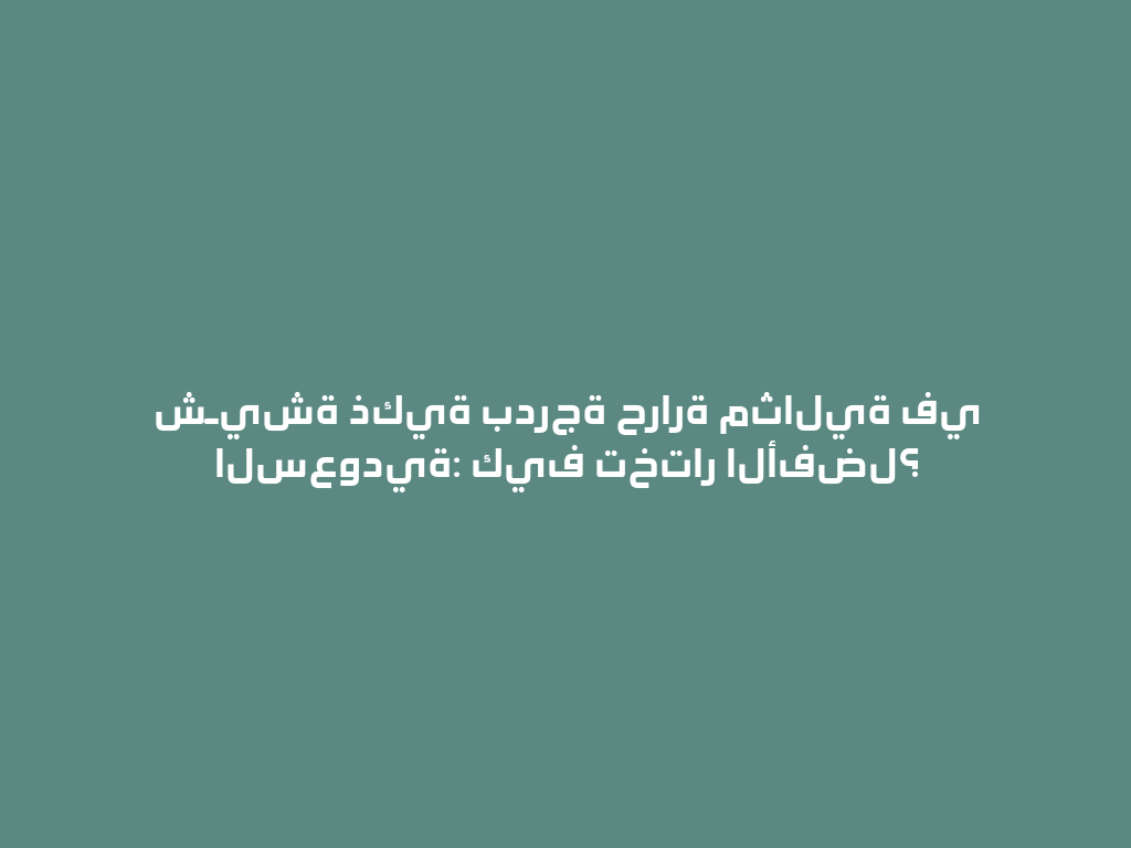 شـيشة ذكية بدرجة حرارة مثالية في السعودية: كيف تختار الأفضل؟ 一