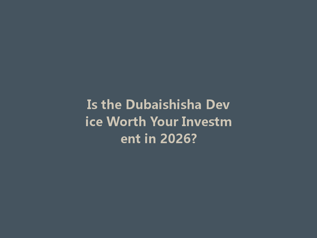 Is the Dubaishisha Device Worth Your Investment in 2026? 一